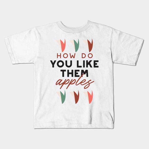 how do you like them apples quotes I Kids T-Shirt by FlinArt